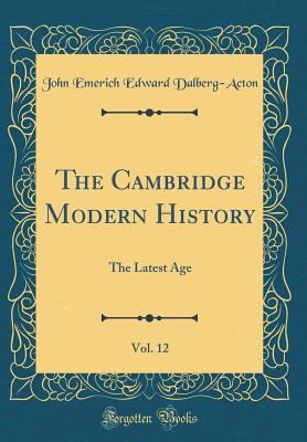The Cambridge Modern History, Vol. 12: The Late... 0483988677 Book Cover
