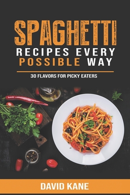 Spaghetti Recipes Every Possible Way: 30 Flavor... B0BHMS25V9 Book Cover