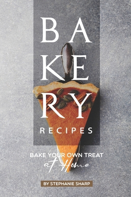 Bakery Recipes: Bake your own Treat at Home B086FZP8KF Book Cover