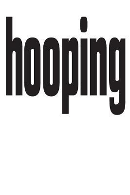 Hooping: 6x9 College Ruled Line Paper 150 Pages 1072141000 Book Cover