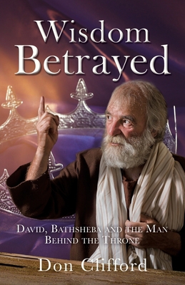 Wisdom Betrayed: David, Bathsheba and the Man B... 166282677X Book Cover