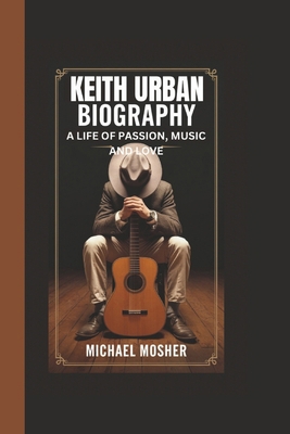 KEITH URBAN BIOGRAPHY: A LIFE OF PASSION, MUSIC... B0DR5XBG3Y Book Cover