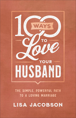 100 Ways to Love Your Husband: The Simple, Powe... 0800736613 Book Cover