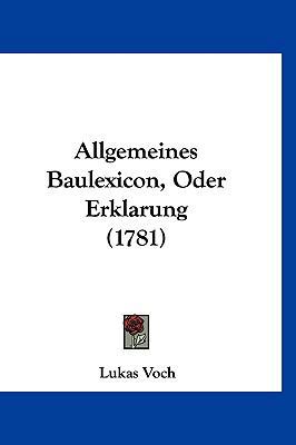 Allgemeines Baulexicon, Oder Erklarung (1781) [German] 1120142792 Book Cover