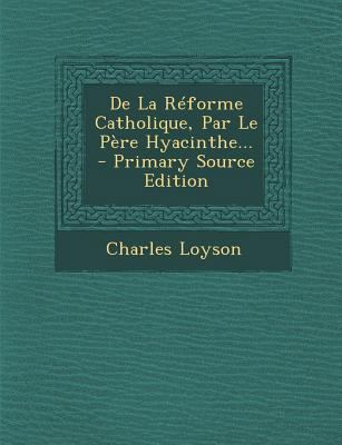 de La Reforme Catholique, Par Le Pere Hyacinthe... [French] 129408643X Book Cover