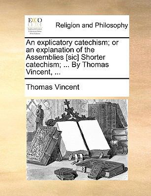 An Explicatory Catechism; Or an Explanation of ... 1170923151 Book Cover