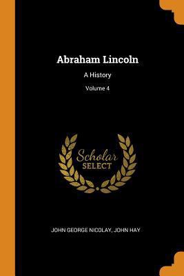 Abraham Lincoln: A History; Volume 4 0353250848 Book Cover