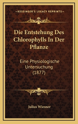 Die Entstehung Des Chlorophylls In Der Pflanze:... [German] 1168512069 Book Cover