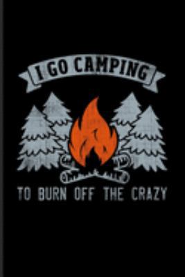 Paperback I Go Camping To Burn Off The Crazy: Nature & Outdoor Journal - Notebook - Workbook For Rv Life, Camping Essentials, Country Lovers, Adventure & Magic Book