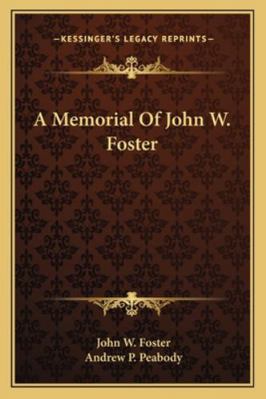 A Memorial Of John W. Foster 1163294578 Book Cover