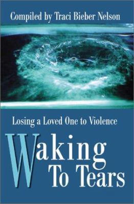 Waking to Tears: Losing a Loved One to Violence 0595178758 Book Cover