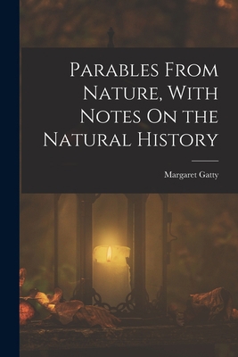 Parables From Nature, With Notes On the Natural... 1016806353 Book Cover