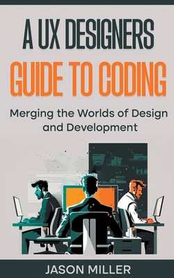 A UX Designers Guide to Coding: Merging the Wor... B0C1YDW9QY Book Cover