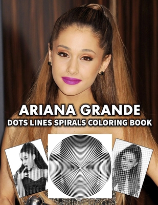 ARIANA GRANDE Dots Line Spirals Coloring Book: Great gift for girls, Boys and teens who love ARIANA GRANDE with spiroglyphics coloring books - ARIANA GRANDE coloring book B08R45BXY7 Book Cover