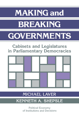 Making and Breaking Governments: Cabinets and L... 0521438365 Book Cover