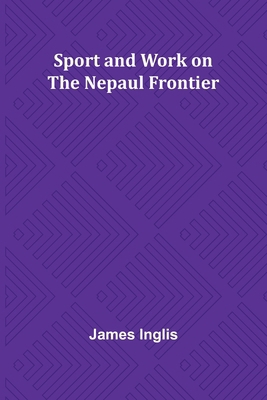 Sport and Work on the Nepaul Frontier 9361476300 Book Cover