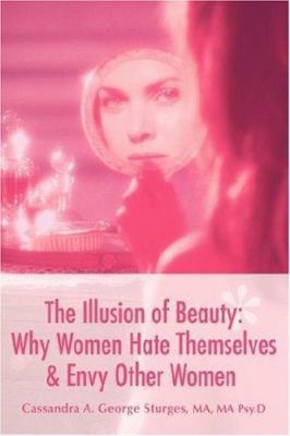 The Illusion of Beauty: Why Women Hate Themselv... 0595460224 Book Cover