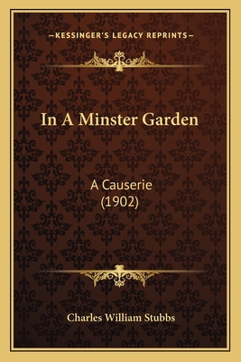 In A Minster Garden: A Causerie (1902) 1164885766 Book Cover