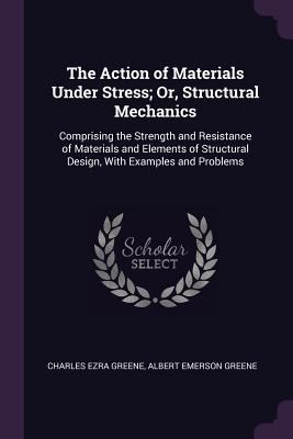 The Action of Materials Under Stress; Or, Struc... 1377402940 Book Cover