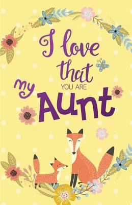 I love that you are my Aunt, Gift for Aunt Note... 1548736236 Book Cover