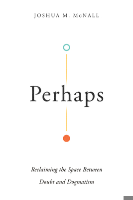 Perhaps: Reclaiming the Space Between Doubt and... 0830855203 Book Cover