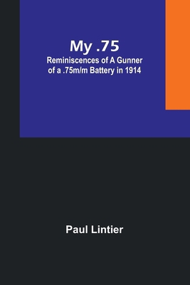 My .75: Reminiscences of a Gunner of a .75m/m B... 9357954872 Book Cover