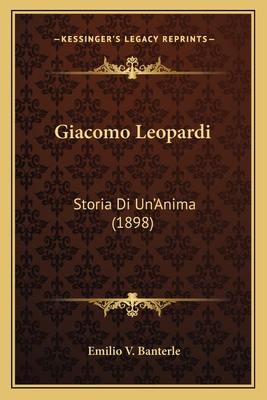 Giacomo Leopardi: Storia Di Un'Anima (1898) [Italian] 1168359023 Book Cover