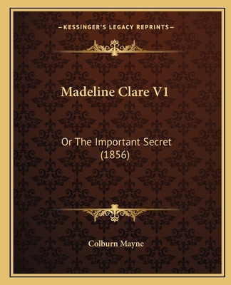 Madeline Clare V1: Or The Important Secret (1856) 1164917552 Book Cover