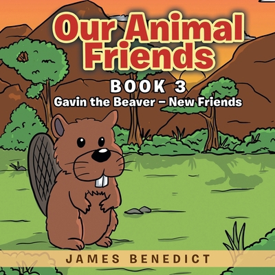 Our Animal Friends: Gavin the Beaver - New Friends            Book Cover