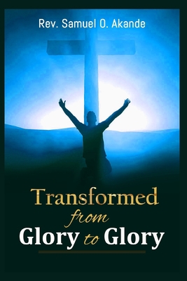 Transformed from Glory to Glory 9789982356 Book Cover