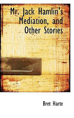 Mr. Jack Hamlin's Mediation, and Other Stories 1117327094 Book Cover