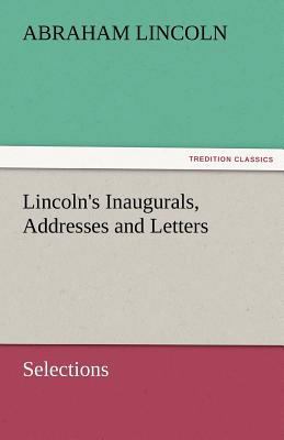 Lincoln's Inaugurals, Addresses and Letters (Se... 3842475276 Book Cover