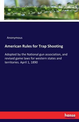 American Rules for Trap Shooting: Adopted by th... 3337196837 Book Cover