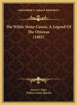 The White Stone Canoe, A Legend Of The Ottawas ... 1169608663 Book Cover