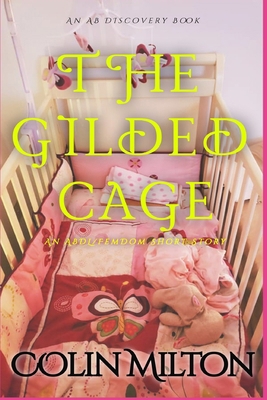 The Gilded Cage: An ABDL/Femdom story B0DTQ7NZYT Book Cover