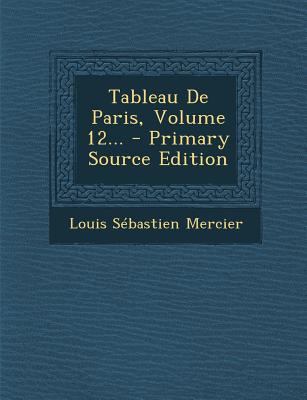 Tableau de Paris, Volume 12... - Primary Source... [French] 1295369338 Book Cover