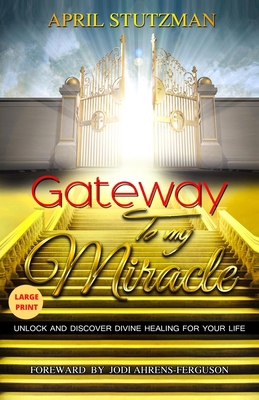 Gateway To My Miracle (Large Print): Unlock And... [Large Print] 1954062044 Book Cover