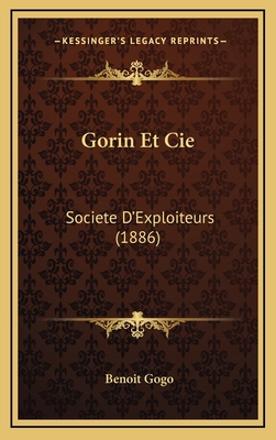 Gorin Et Cie: Societe D'Exploiteurs (1886) [French] 1168564522 Book Cover