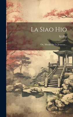 La Siao Hio: Ou, Morale De La Jeunesse... [French] 1020573295 Book Cover
