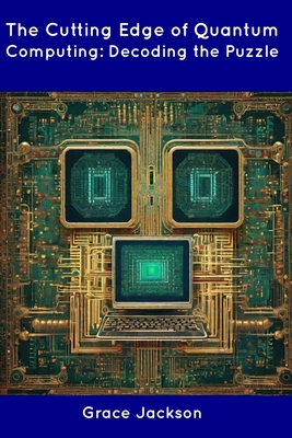 The Cutting Edge of Quantum Computing: Decoding... B0CDNGM4T1 Book Cover