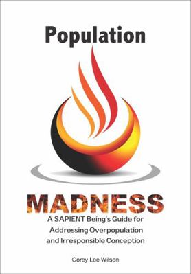 Paperback Population Madness : A SAPIENT Being's Guide for Addressing Overpopulation and Irresponsible Conception Book