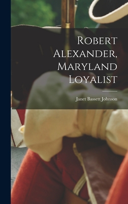 Robert Alexander, Maryland Loyalist 1014248183 Book Cover