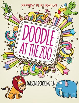 Doodle At The Zoo: Awesome Doodling Fun 1681451794 Book Cover