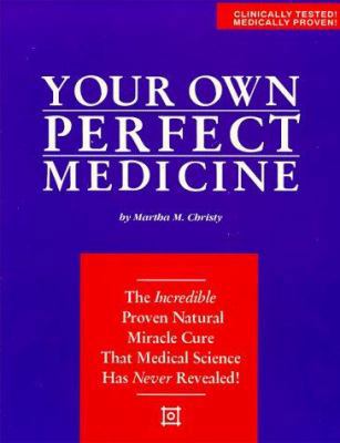 Your Own Perfect Medicine: The Incredible Prove... 0963209116 Book Cover