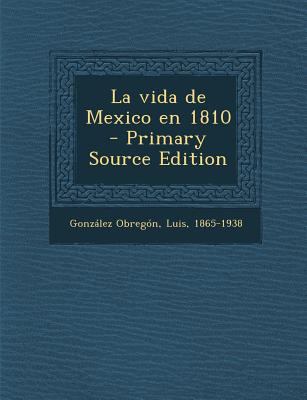 La Vida de Mexico En 1810 - Primary Source Edition [Spanish] 1294453262 Book Cover