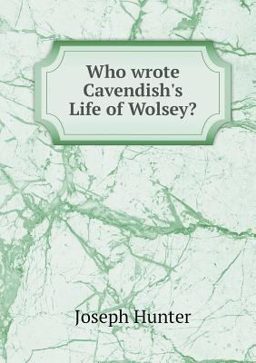 Who wrote Cavendish's Life of Wolsey? 5518890249 Book Cover