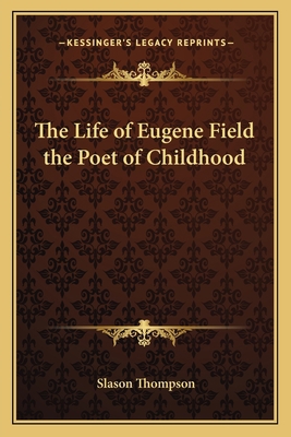 The Life of Eugene Field the Poet of Childhood 1162759771 Book Cover