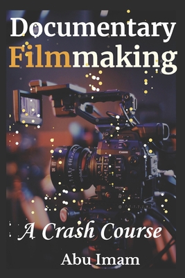 Documentary Filmmaking: A Crash Course B0CSKDMPQG Book Cover