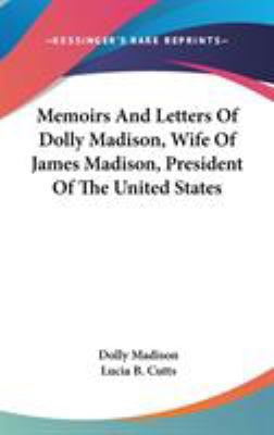 Memoirs And Letters Of Dolly Madison, Wife Of J... 0548124353 Book Cover