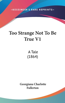 Too Strange Not To Be True V1: A Tale (1864) 1437436617 Book Cover